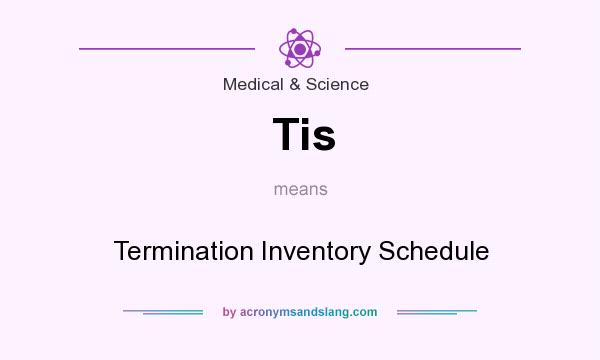 What does Tis mean? It stands for Termination Inventory Schedule