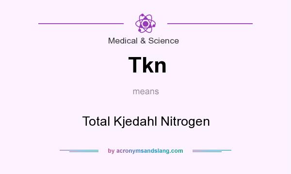 What does Tkn mean? It stands for Total Kjedahl Nitrogen