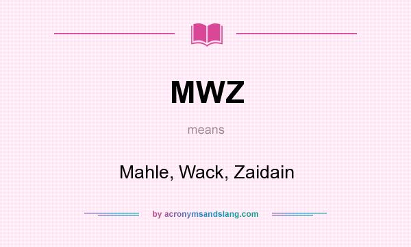What does MWZ mean? It stands for Mahle, Wack, Zaidain