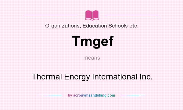 What does Tmgef mean? It stands for Thermal Energy International Inc.