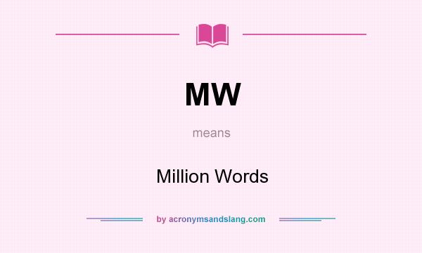 What does MW mean? It stands for Million Words