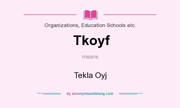 What does Tkoyf mean? It stands for Tekla Oyj