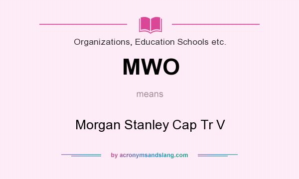 What does MWO mean? It stands for Morgan Stanley Cap Tr V
