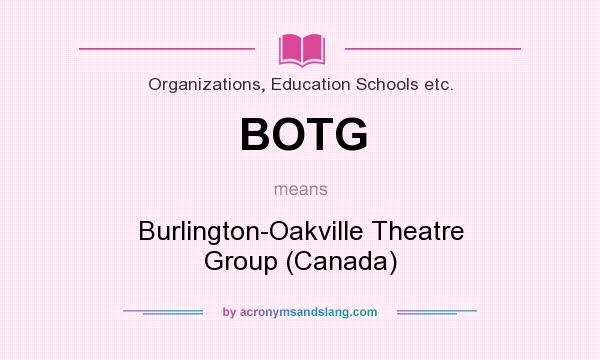 What does BOTG mean? It stands for Burlington-Oakville Theatre Group (Canada)