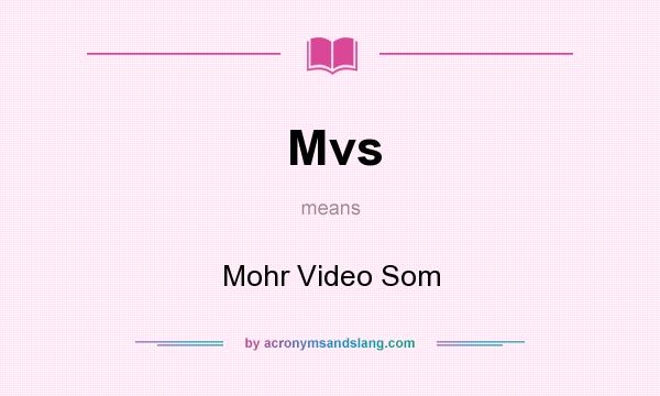 What does Mvs mean? It stands for Mohr Video Som