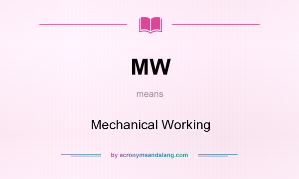What does MW mean? It stands for Mechanical Working