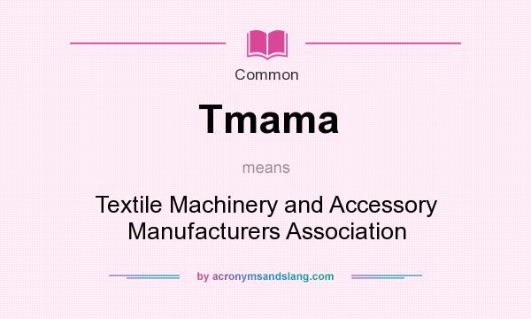 What does Tmama mean? It stands for Textile Machinery and Accessory Manufacturers Association
