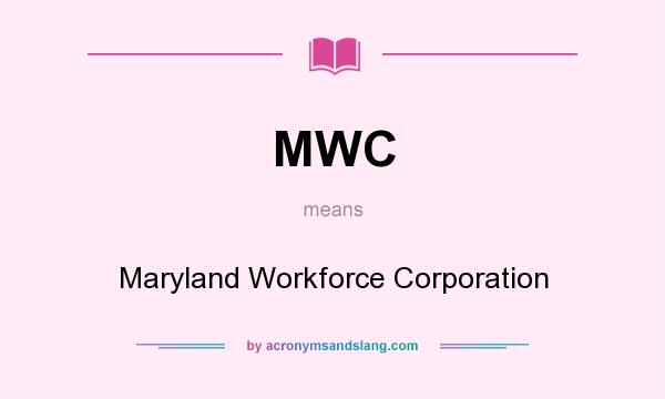 What does MWC mean? It stands for Maryland Workforce Corporation