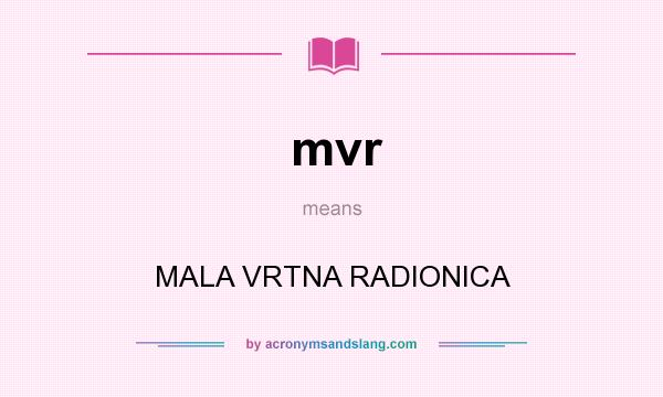 What does mvr mean? It stands for MALA VRTNA RADIONICA