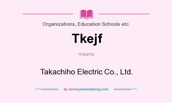 What does Tkejf mean? It stands for Takachiho Electric Co., Ltd.