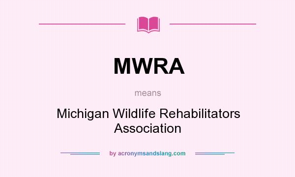 What does MWRA mean? It stands for Michigan Wildlife Rehabilitators Association