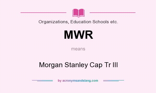 What does MWR mean? It stands for Morgan Stanley Cap Tr III