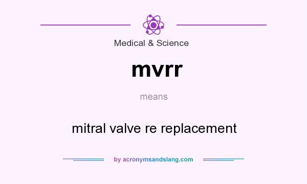 What does mvrr mean? It stands for mitral valve re replacement