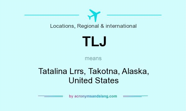 What does TLJ mean? It stands for Tatalina Lrrs, Takotna, Alaska, United States
