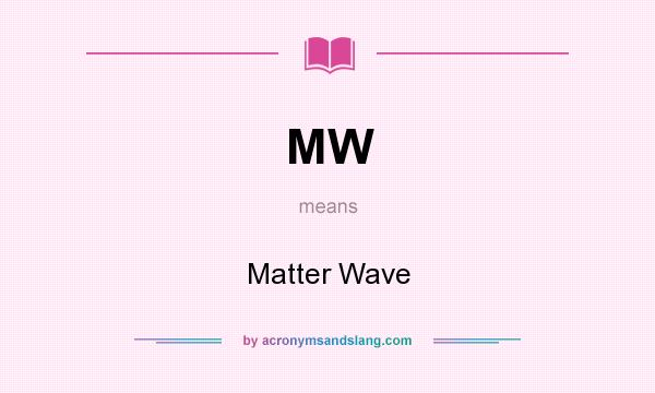 What does MW mean? It stands for Matter Wave
