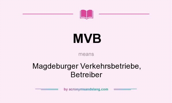 What does MVB mean? It stands for Magdeburger Verkehrsbetriebe, Betreiber