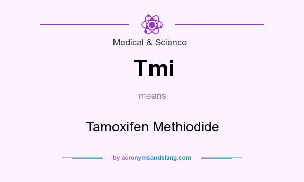 What does Tmi mean? It stands for Tamoxifen Methiodide