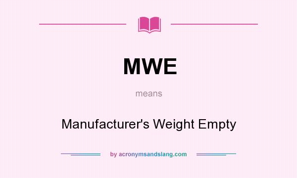 What does MWE mean? It stands for Manufacturer`s Weight Empty