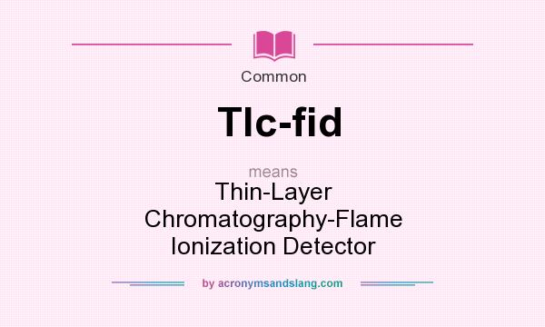 What does Tlc-fid mean? It stands for Thin-Layer Chromatography-Flame Ionization Detector