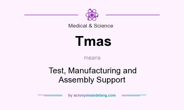 What does Tmas mean? It stands for Test, Manufacturing and Assembly Support