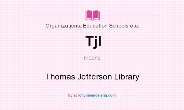 What does Tjl mean? It stands for Thomas Jefferson Library