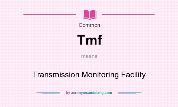 What does Tmf mean? It stands for Transmission Monitoring Facility