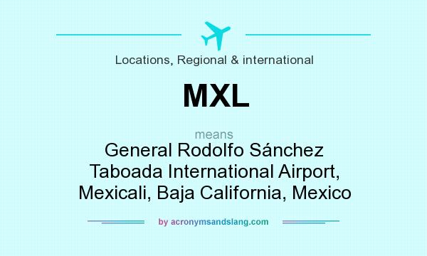 What does MXL mean? It stands for General Rodolfo Sánchez Taboada International Airport, Mexicali, Baja California, Mexico