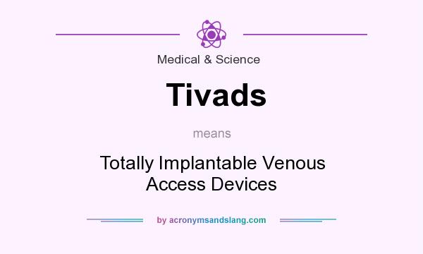 What does Tivads mean? It stands for Totally Implantable Venous Access Devices