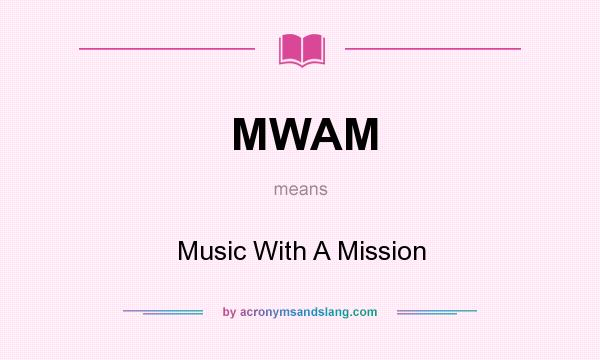 What does MWAM mean? It stands for Music With A Mission
