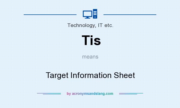 What does Tis mean? It stands for Target Information Sheet