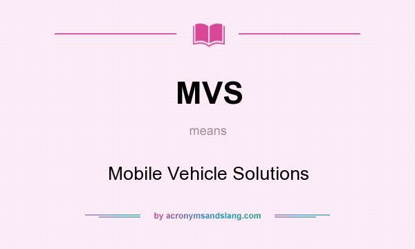 What does MVS mean? It stands for Mobile Vehicle Solutions