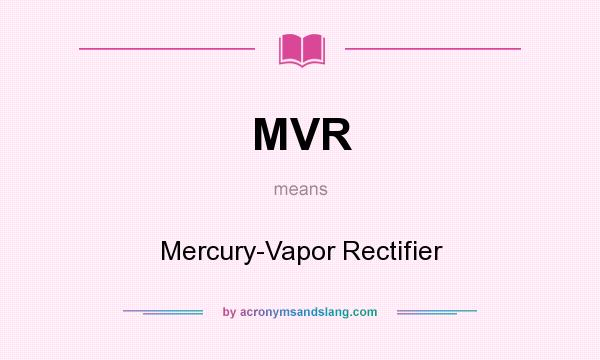 What does MVR mean? It stands for Mercury-Vapor Rectifier