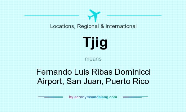 What does Tjig mean? It stands for Fernando Luis Ribas Dominicci Airport, San Juan, Puerto Rico