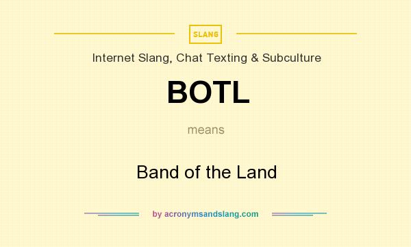 What does BOTL mean? It stands for Band of the Land