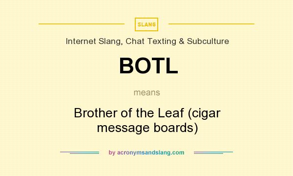 What does BOTL mean? It stands for Brother of the Leaf (cigar message boards)