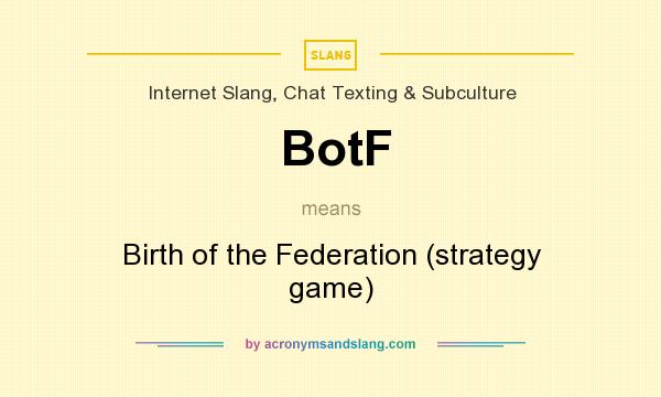 What does BotF mean? It stands for Birth of the Federation (strategy game)