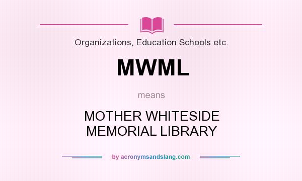 What does MWML mean? It stands for MOTHER WHITESIDE MEMORIAL LIBRARY