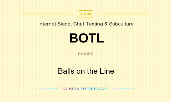 What does BOTL mean? It stands for Balls on the Line