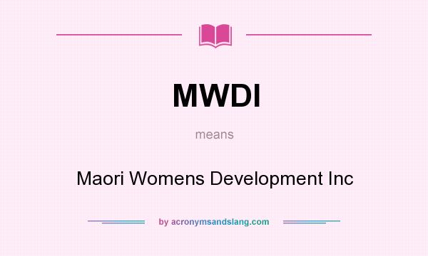 What does MWDI mean? It stands for Maori Womens Development Inc