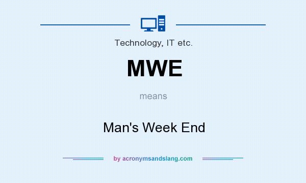 What does MWE mean? It stands for Man`s Week End