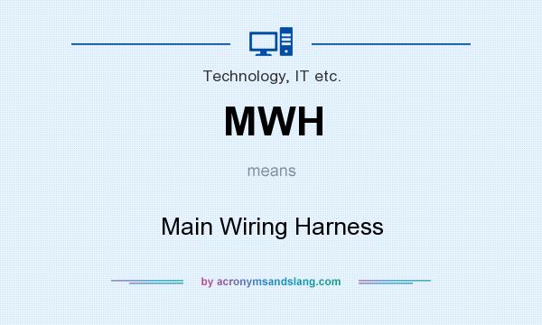 What does MWH mean? It stands for Main Wiring Harness
