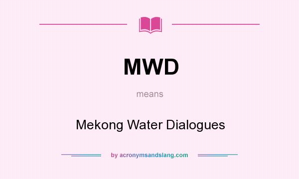What does MWD mean? It stands for Mekong Water Dialogues
