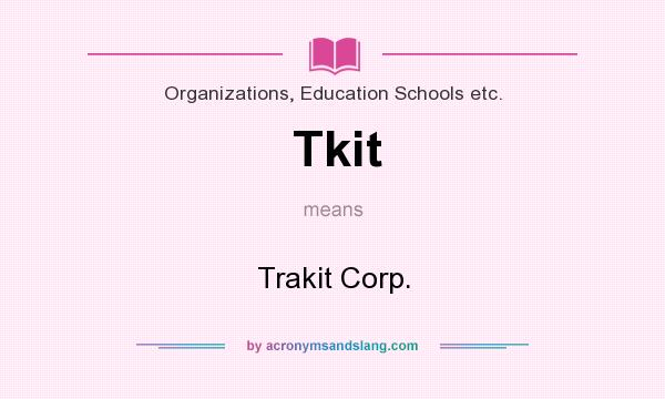 What does Tkit mean? It stands for Trakit Corp.