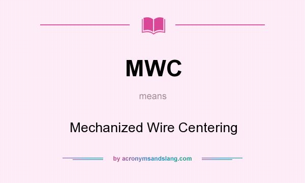What does MWC mean? It stands for Mechanized Wire Centering