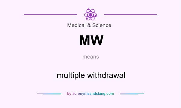 What does MW mean? It stands for multiple withdrawal