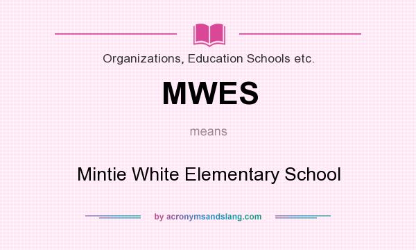 What does MWES mean? It stands for Mintie White Elementary School