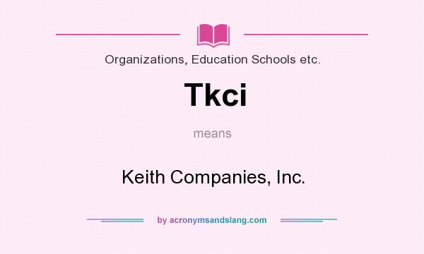 What does Tkci mean? It stands for Keith Companies, Inc.