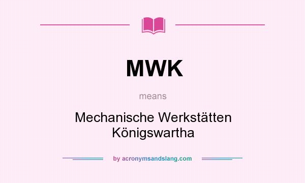 What does MWK mean? It stands for Mechanische Werkstätten Königswartha