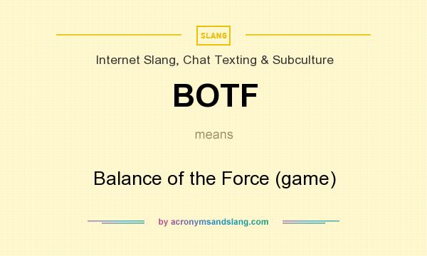 What does BOTF mean? It stands for Balance of the Force (game)