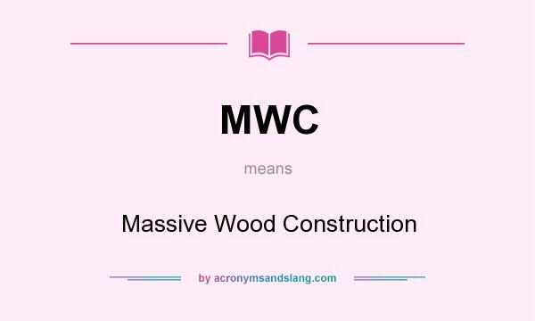 What does MWC mean? It stands for Massive Wood Construction